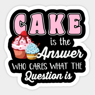 Cake Is The Answer Who Care What The Question Is Sticker